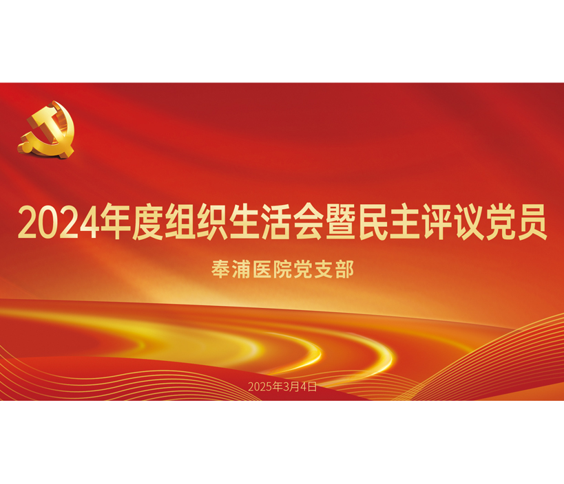 为党员 “蓄电”，为发展 “赋能”|奉浦医院党支部开展年度组织生活会